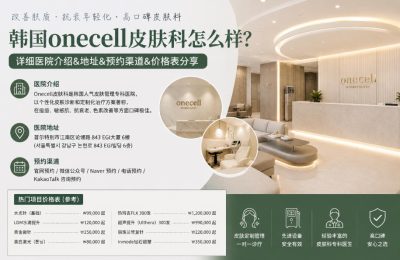 韩国onecell皮肤科怎么样?详细医院介绍,地址,预约渠道,价格表分享