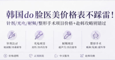 韩国do脸医美价格表不踩雷！针剂/光电/射频/整形手术项目价格+赴韩攻略别错过